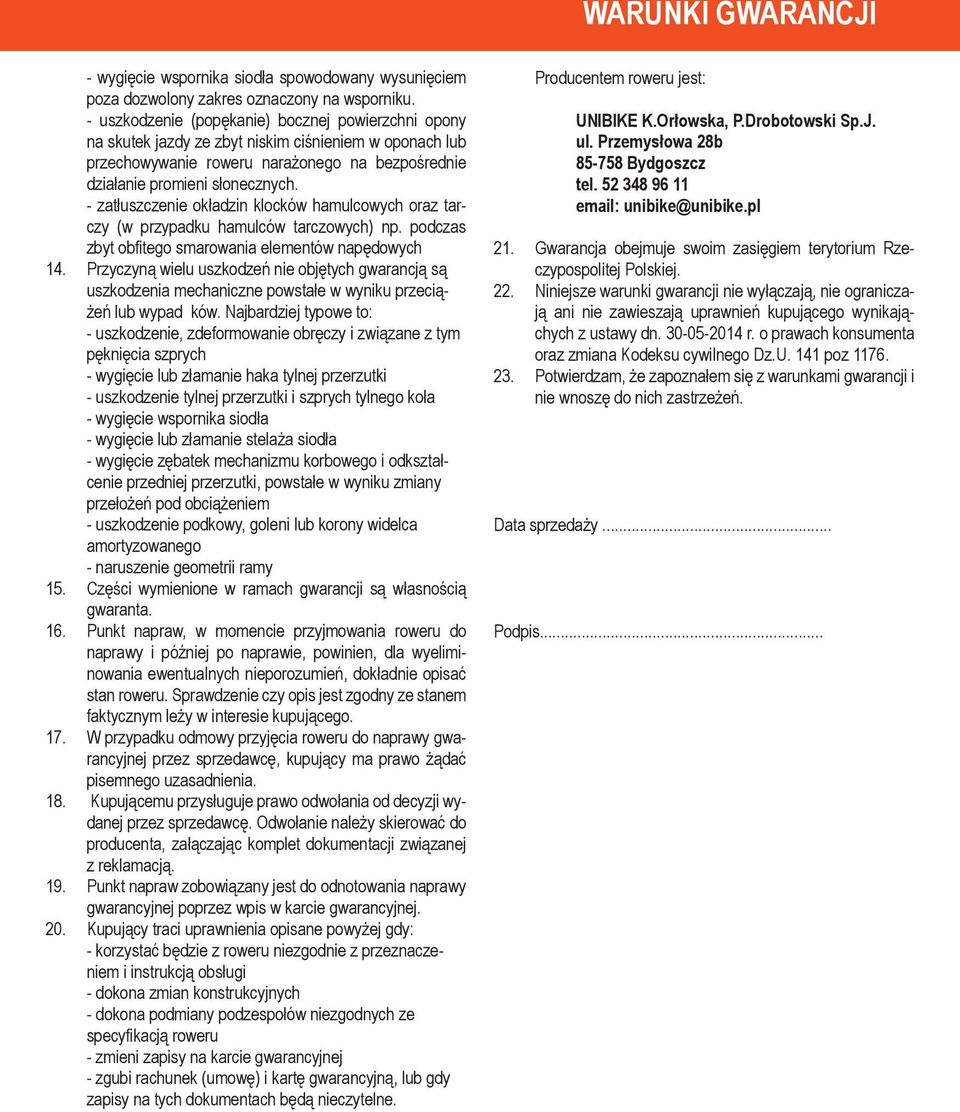 - zatłuszczenie okładzin klocków hamulcowych oraz tarczy (w przypadku hamulców tarczowych) np. podczas zbyt obfitego smarowania elementów napędowych 14.
