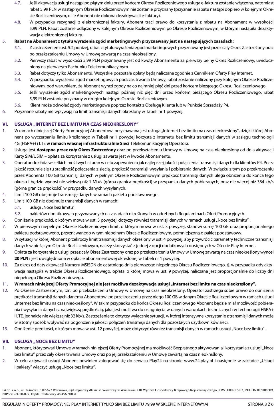 W przypadku rezygnacji z elektronicznej faktury, Abonent traci prawo do korzystania z rabatu na Abonament w wysokości 5,99 PLN.