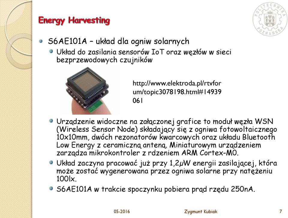 kwarcowych oraz układu Bluetooth Low Energy z ceramiczną anteną. Miniaturowym urządzeniem zarządza mikrokontroler z rdzeniem ARM Cortex-M0.