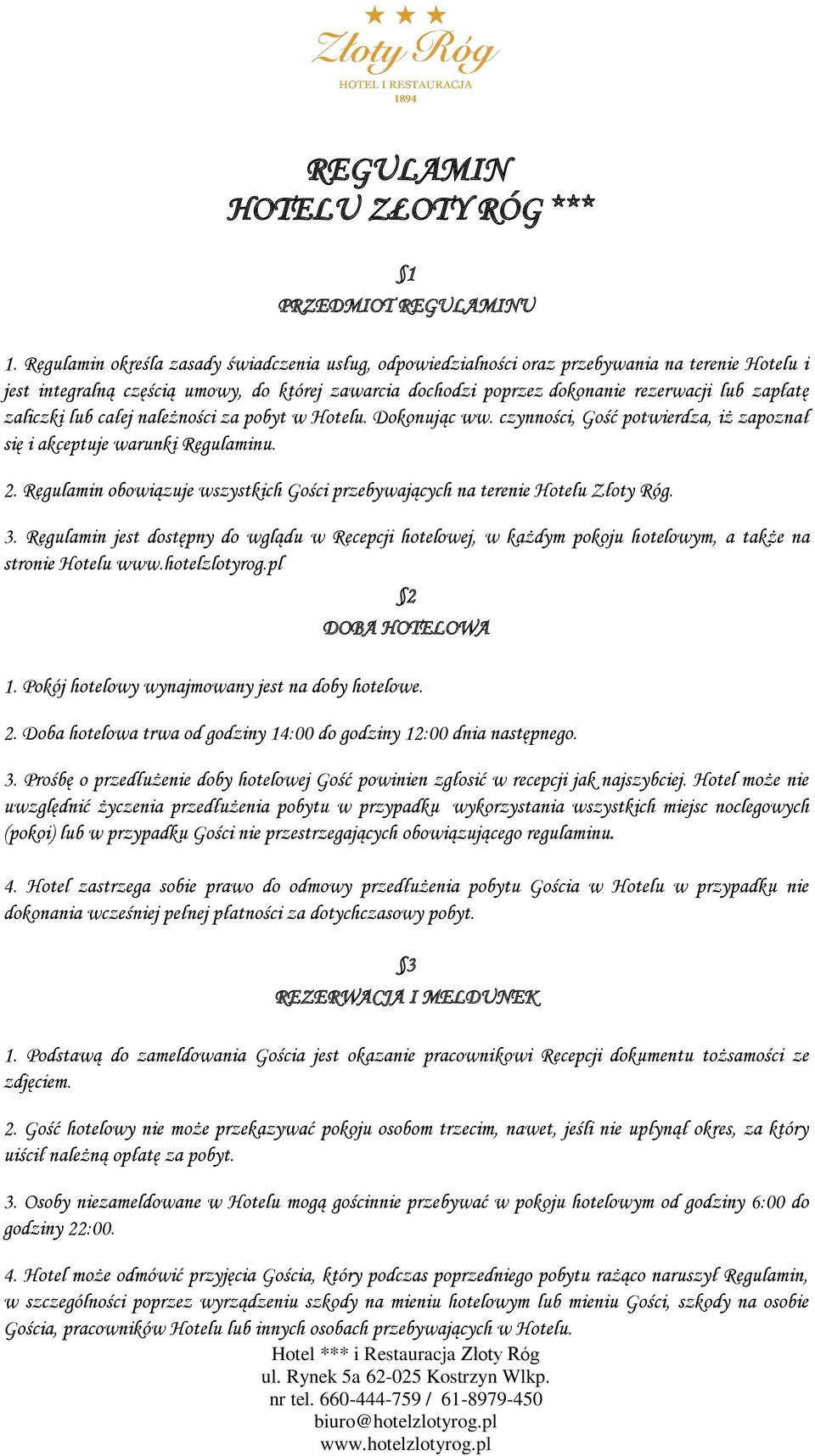 zaliczki lub całej należności za pobyt w Hotelu. Dokonując ww. czynności, Gość potwierdza, iż zapoznał się i akceptuje warunki Regulaminu. 2.