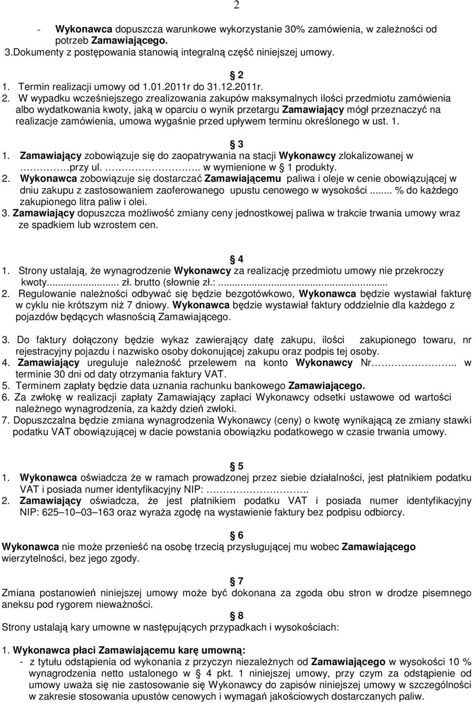 W wypadku wcześniejszego zrealizowania zakupów maksymalnych ilości przedmiotu zamówienia albo wydatkowania kwoty, jaką w oparciu o wynik przetargu Zamawiający mógł przeznaczyć na realizacje