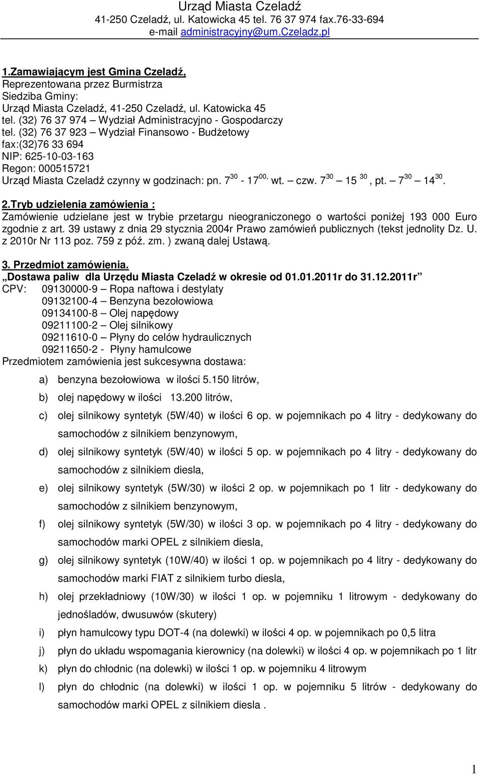 (32) 76 37 923 Wydział Finansowo - BudŜetowy fax:(32)76 33 694 NIP: 625-10-03-163 Regon: 000515721 Urząd Miasta Czeladź czynny w godzinach: pn. 7 30-17 00, wt. czw. 7 30 15 30, pt. 7 30 14 30. 2.
