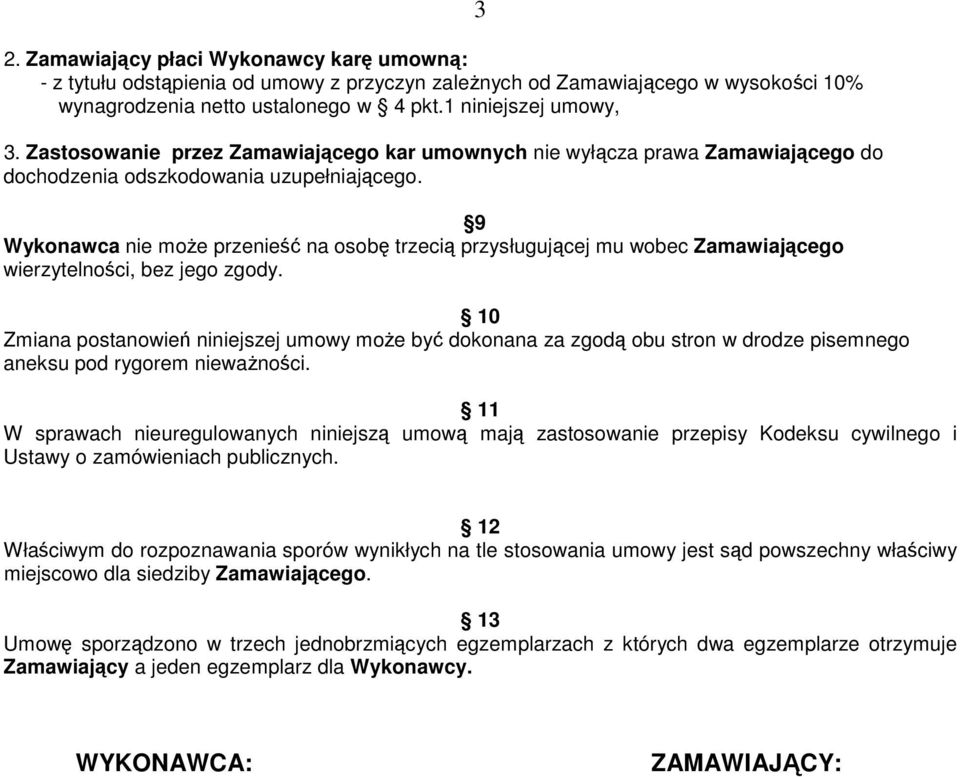 9 Wykonawca nie moŝe przenieść na osobę trzecią przysługującej mu wobec Zamawiającego wierzytelności, bez jego zgody.