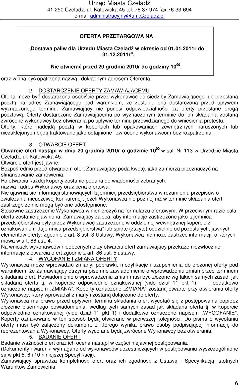 DOSTARCZENIE OFERTY ZAMAWIAJĄCEMU Oferta moŝe być dostarczona osobiście przez wykonawcę do siedziby Zamawiającego lub przesłana pocztą na adres Zamawiającego pod warunkiem, Ŝe zostanie ona