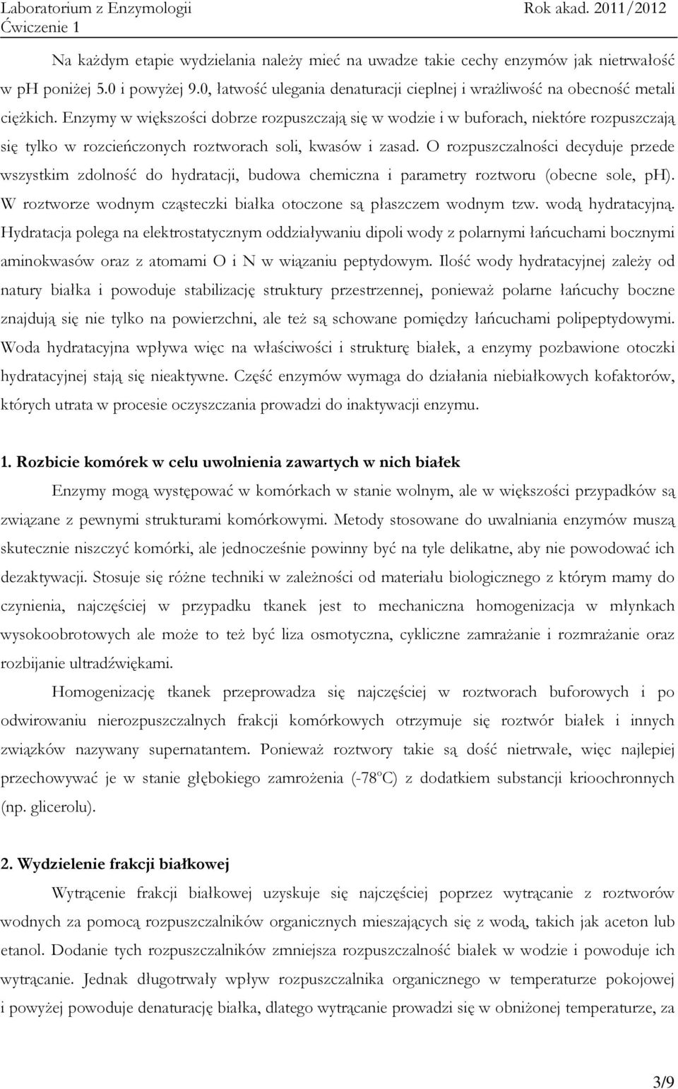 rozpuszczalności decyduje przede wszystkim zdolność do hydratacji, budowa chemiczna i parametry roztworu (obecne sole, ph). W roztworze wodnym cząsteczki białka otoczone są płaszczem wodnym tzw.
