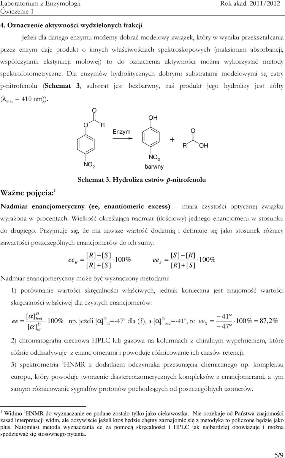 Dla enzymów hydrolitycznych dobrymi substratami modelowymi są estry p-nitrofenolu (Schemat 3, substrat jest bezbarwny, zaś produkt jego hydrolizy jest żółty (λ max = 410 nm)).