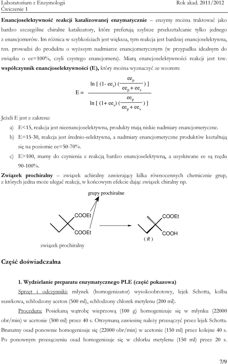 prowadzi do produktu o wyższym nadmiarze enancjomerycznym (w przypadku idealnym do związku o ee=100%, czyli czystego enancjomeru). Miarą enancjoselektywności reakcji jest tzw.