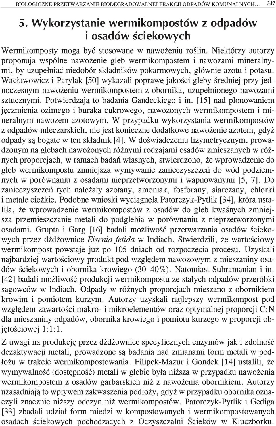 Wacławowicz i Parylak [50] wykazali poprawę jakości gleby średniej przy jednoczesnym nawożeniu wermikompostem z obornika, uzupełnionego nawozami sztucznymi. Potwierdzają to badania Gandeckiego i in.
