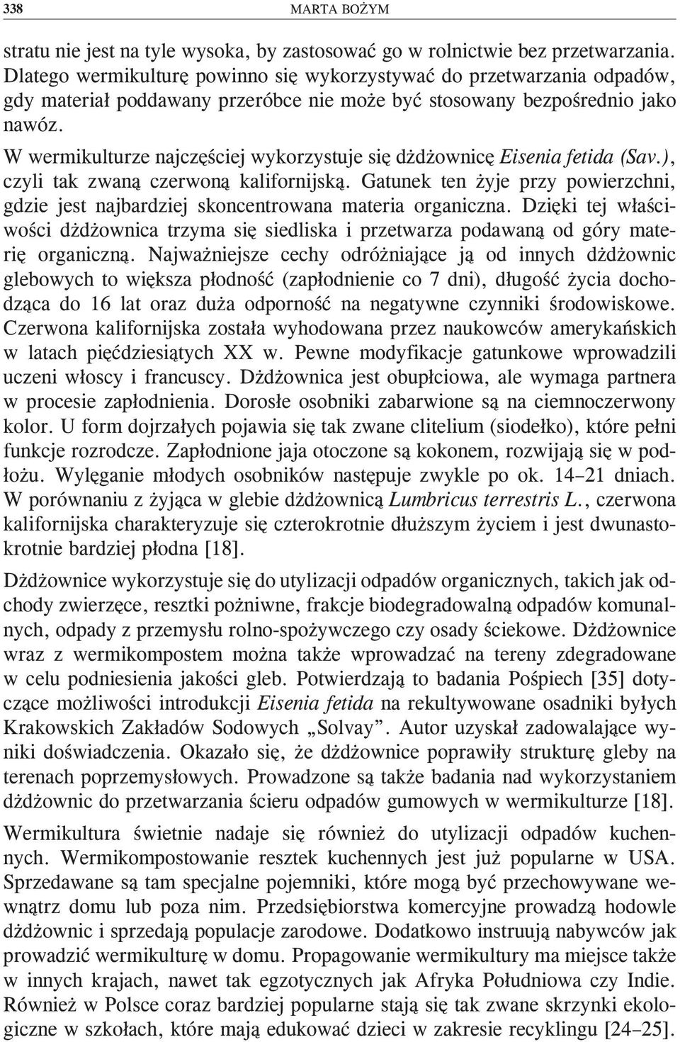 W wermikulturze najczęściej wykorzystuje się dżdżownicę Eisenia fetida (Sav.), czyli tak zwaną czerwoną kalifornijską.