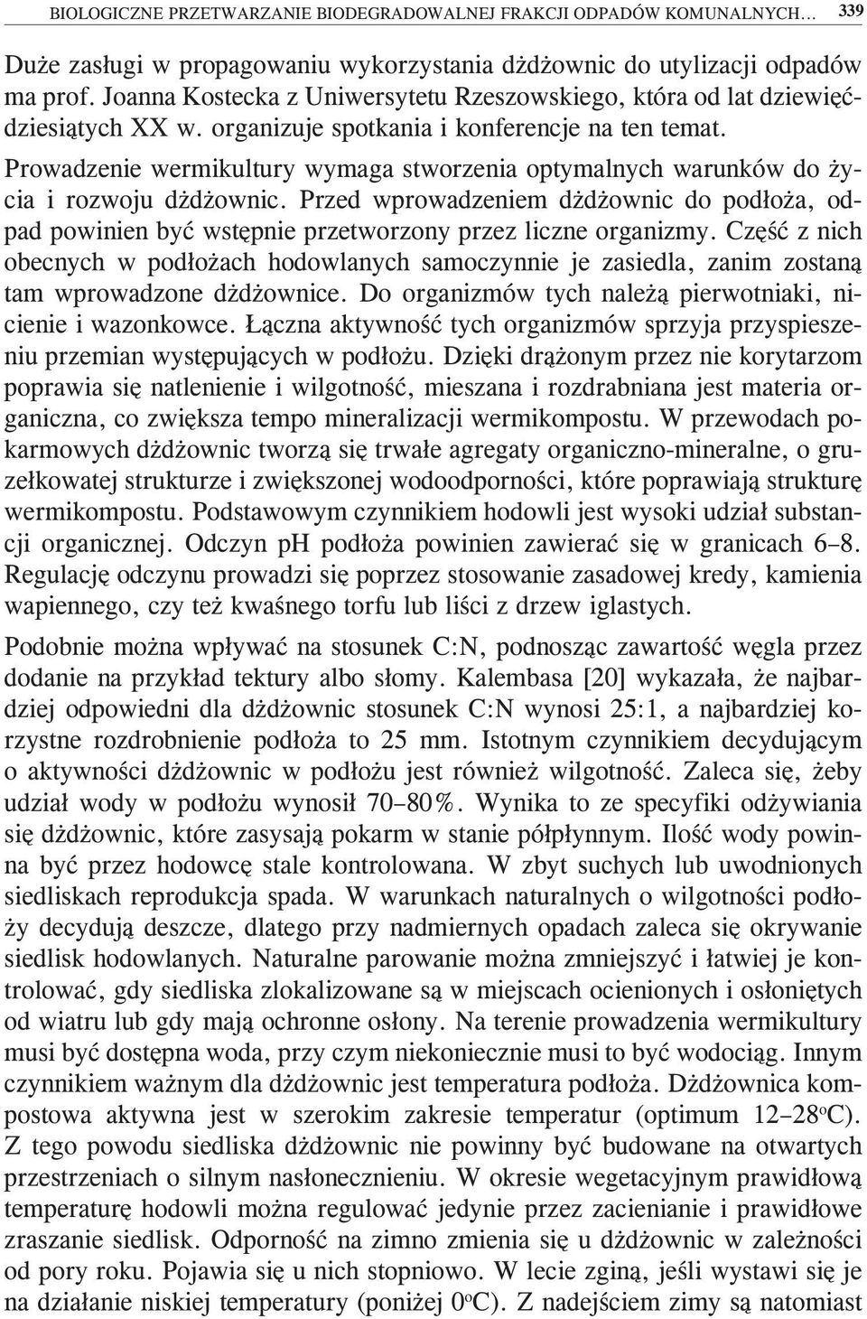 Prowadzenie wermikultury wymaga stworzenia optymalnych warunków do życia i rozwoju dżdżownic. Przed wprowadzeniem dżdżownic do podłoża, odpad powinien być wstępnie przetworzony przez liczne organizmy.