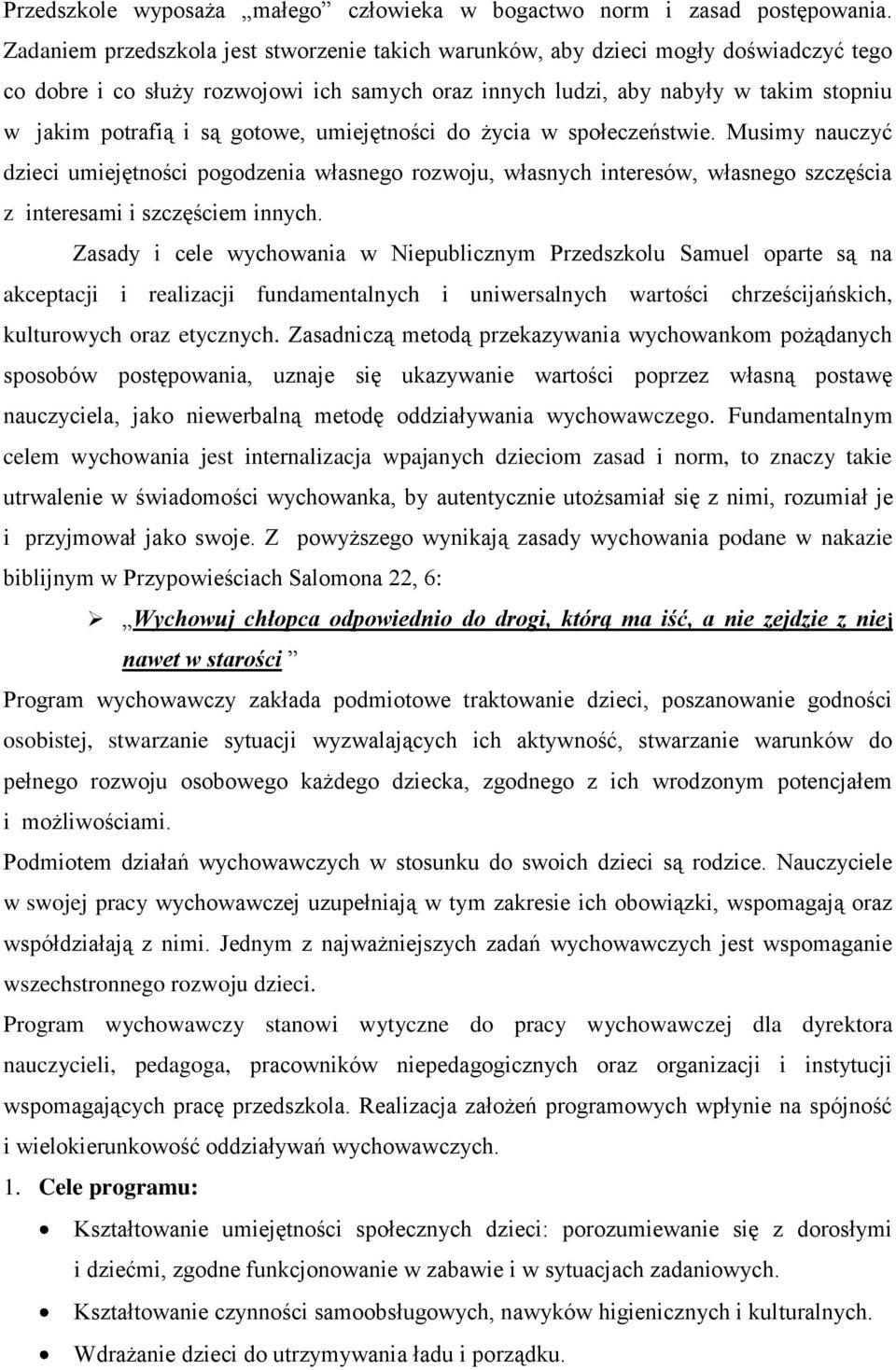 gotowe, umiejętności do życia w społeczeństwie. Musimy nauczyć dzieci umiejętności pogodzenia własnego rozwoju, własnych interesów, własnego szczęścia z interesami i szczęściem innych.