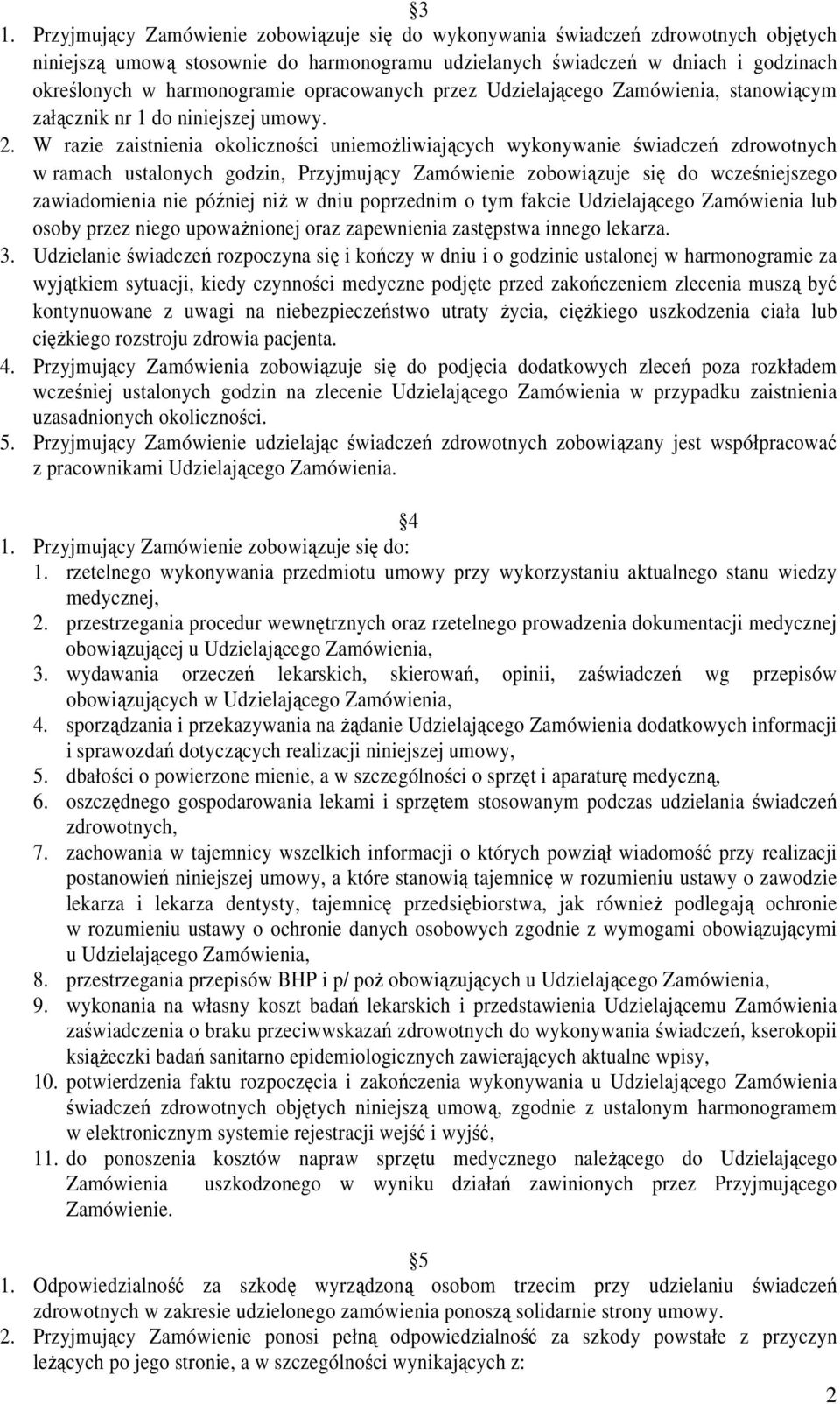 W razie zaistnienia okoliczności uniemożliwiających wykonywanie świadczeń zdrowotnych w ramach ustalonych godzin, Przyjmujący Zamówienie zobowiązuje się do wcześniejszego zawiadomienia nie później
