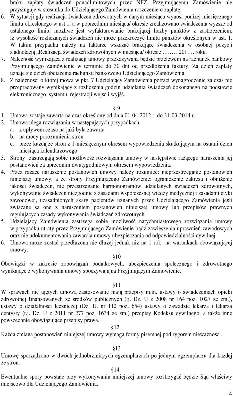 1, a w poprzednim miesiącu/ okresie zrealizowano świadczenia wyższe od ustalonego limitu możliwe jest wyfakturowanie brakującej liczby punktów z zastrzeżeniem, iż wysokość rozliczanych świadczeń nie