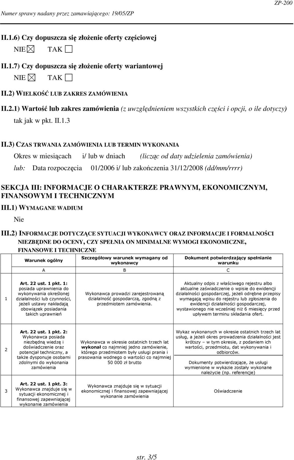 3) CZAS TRWANIA ZAMÓWIENIA LUB TERMIN WYKONANIA Okres w miesicach i/ lub w dniach (liczc od daty udzielenia zamówienia) lub: Data rozpoczcia 0/2006 i/ lub zakoczenia 3/2/2008 (dd/mm/rrrr) SEKCJA III: