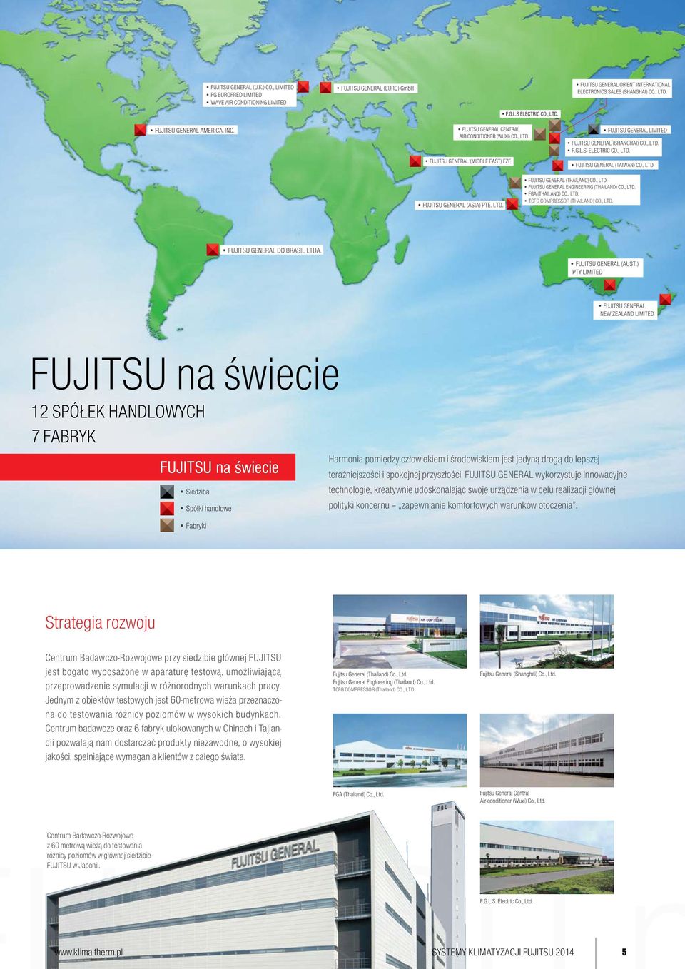 Strategia rozwoju Centrum Badawczo-Rozwojowe przy siedzibie głównej FUJITSU jest bogato wyposażone w aparaturę testową, umożliwiającą przeprowadzenie symulacji w różnorodnych warunkach pracy.