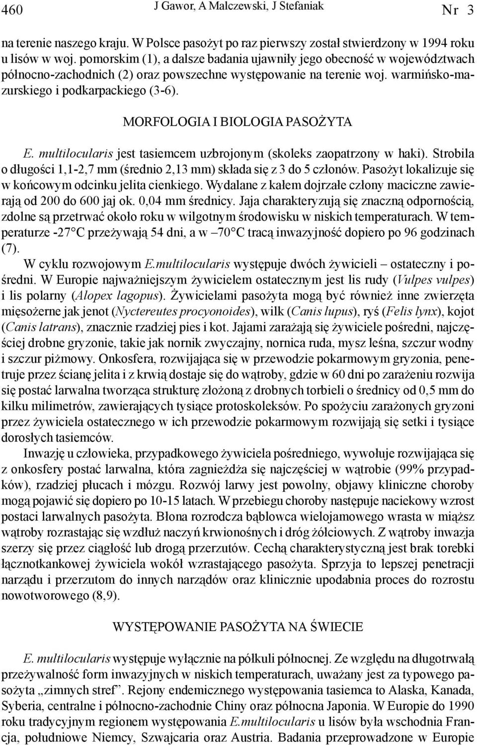MORFOLOGIA I BIOLOGIA PASO YTA E. multilocularis jest tasiemcem uzbrojonym (skoleks zaopatrzony w haki). Strobila o d³ugoœci 1,1-2,7 mm (œrednio 2,13 mm) sk³ada siê z 3 do 5 cz³onów.