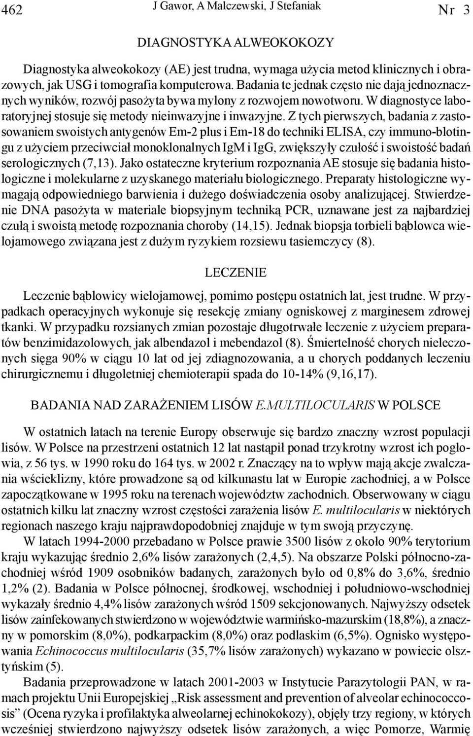 Z tych pierwszych, badania z zastosowaniem swoistych antygenów Em-2 plus i Em-18 do techniki ELISA, czy immuno-blotingu z u yciem przeciwcia³ monoklonalnych IgM i IgG, zwiêkszy³y czu³oœæ i swoistoœæ