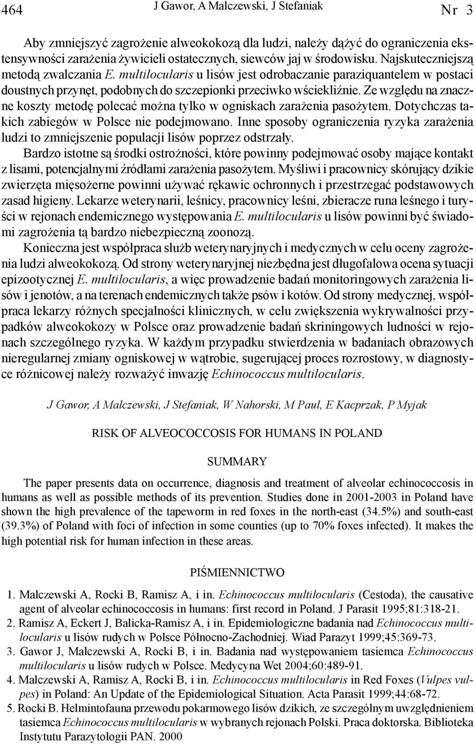 Ze wzglêdu na znaczne koszty metodê polecaæ mo na tylko w ogniskach zara enia paso ytem. Dotychczas takich zabiegów w Polsce nie podejmowano.