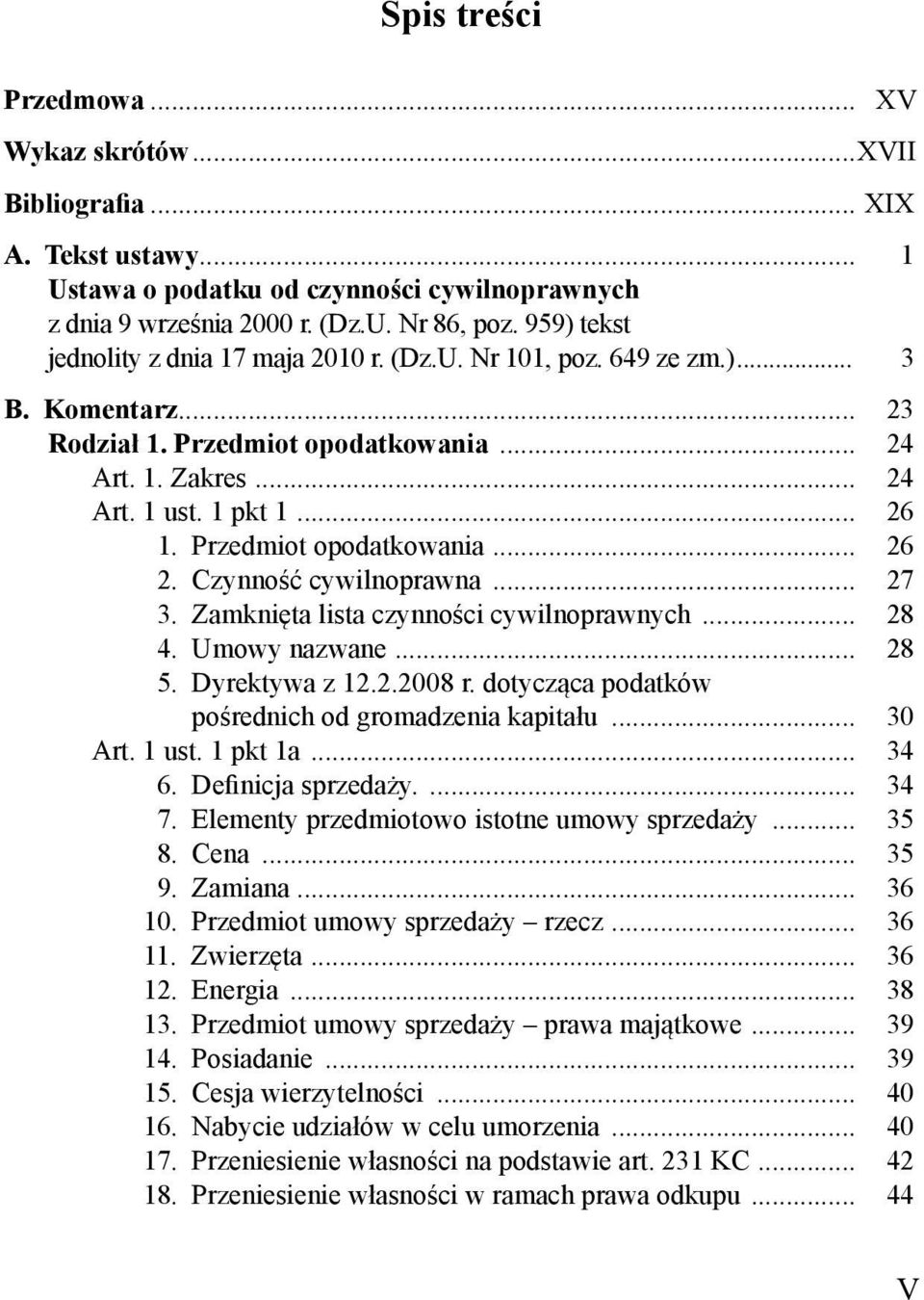 Przedmiot opodatkowania... 26 2. Czynność cywilnoprawna... 27 3. Zamknięta lista czynności cywilnoprawnych... 28 4. Umowy nazwane... 28 5. Dyrektywa z 12.2.2008 r.