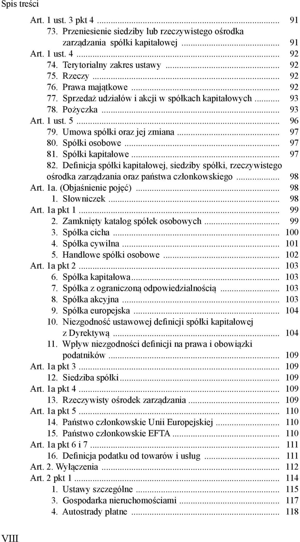 Spółki kapitałowe... 97 82. Definicja spółki kapitałowej, siedziby spółki, rzeczywistego ośrodka zarządzania oraz państwa członkowskiego... 98 Art. 1a. (Objaśnienie pojęć)... 98 1. Słowniczek... 98 Art. 1a pkt 1.