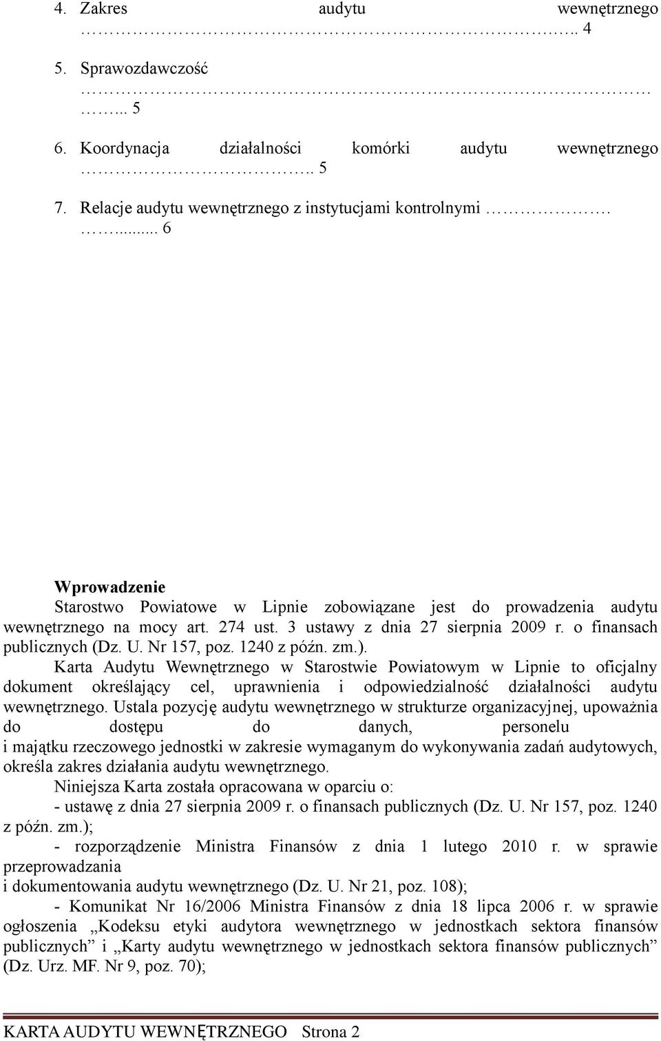 Nr 157, poz. 1240 z późn. zm.). Karta Audytu Wewnętrznego w Starostwie Powiatowym w Lipnie to oficjalny dokument określający cel, uprawnienia i odpowiedzialność działalności audytu wewnętrznego.