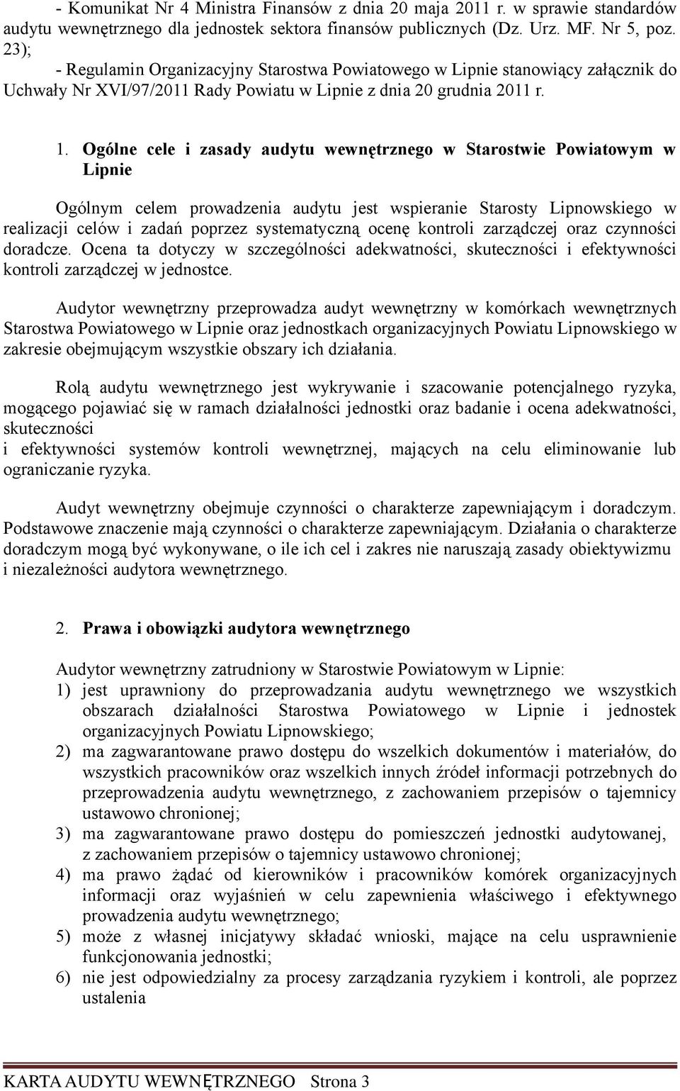 Ogólne cele i zasady audytu wewnętrznego w Starostwie Powiatowym w Lipnie Ogólnym celem prowadzenia audytu jest wspieranie Starosty Lipnowskiego w realizacji celów i zadań poprzez systematyczną ocenę