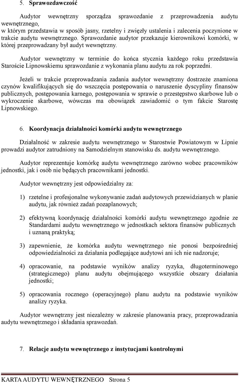 Audytor wewnętrzny w terminie do końca stycznia każdego roku przedstawia Staroście Lipnowskiemu sprawozdanie z wykonania planu audytu za rok poprzedni.