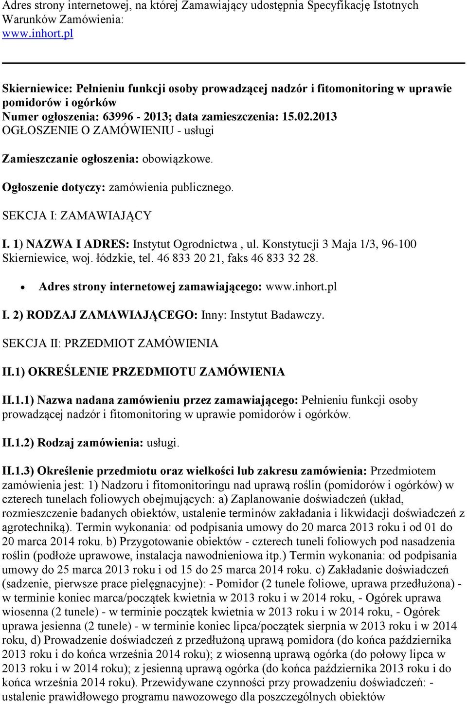 2013 OGŁOSZENIE O ZAMÓWIENIU - usługi Zamieszczanie ogłoszenia: obowiązkowe. Ogłoszenie dotyczy: zamówienia publicznego. SEKCJA I: ZAMAWIAJĄCY I. 1) NAZWA I ADRES: Instytut Ogrodnictwa, ul.