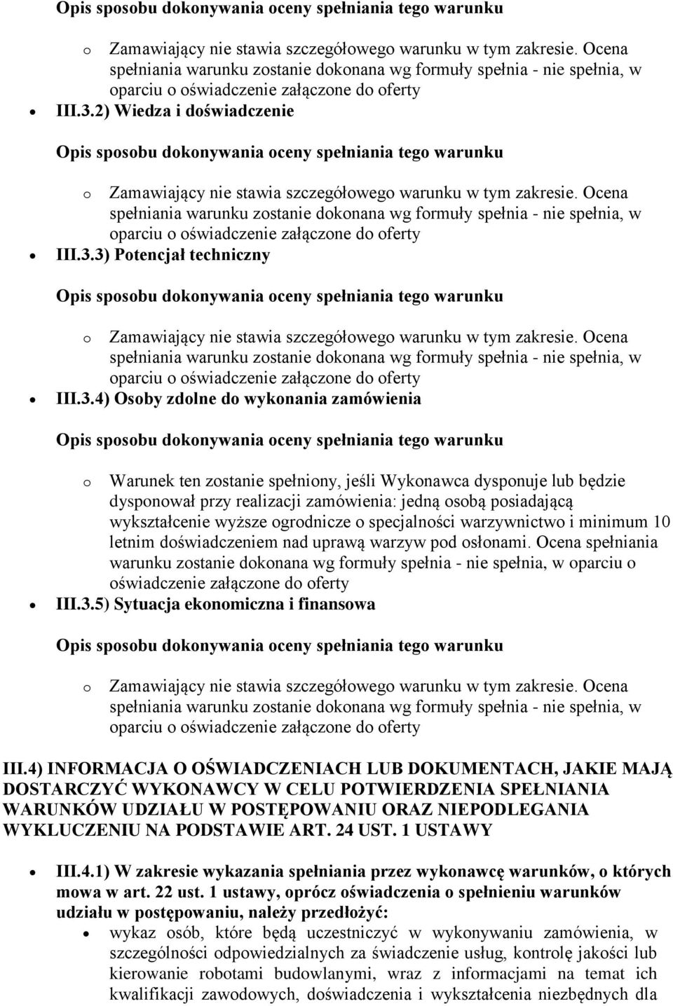 4) Osoby zdolne do wykonania zamówienia o Warunek ten zostanie spełniony, jeśli Wykonawca dysponuje lub będzie dysponował przy realizacji zamówienia: jedną osobą posiadającą wykształcenie wyższe