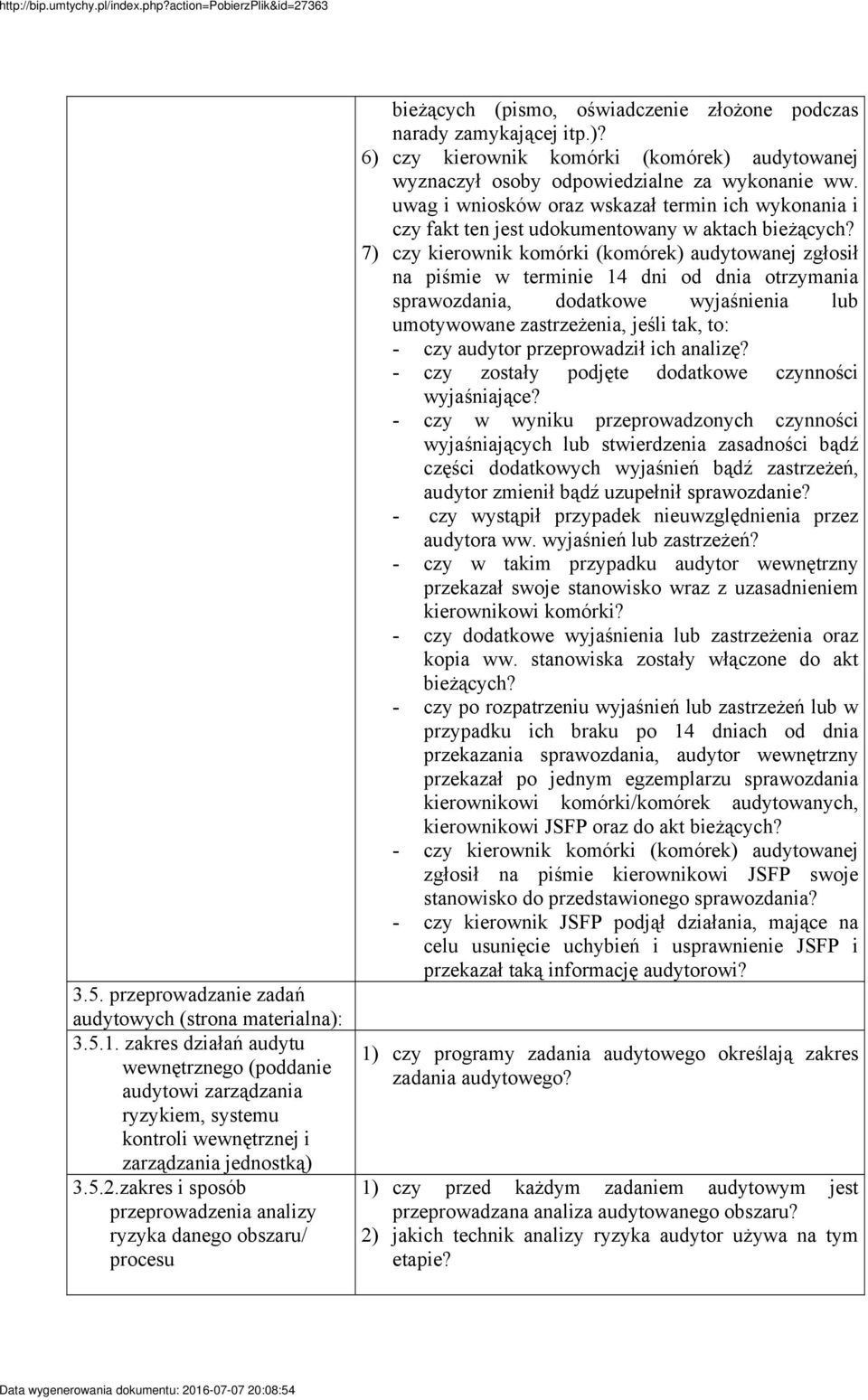 6) czy kierownik komórki (komórek) audytowanej wyznaczył osoby odpowiedzialne za wykonanie ww. uwag i wniosków oraz wskazał termin ich wykonania i czy fakt ten jest udokumentowany w aktach bieżących?