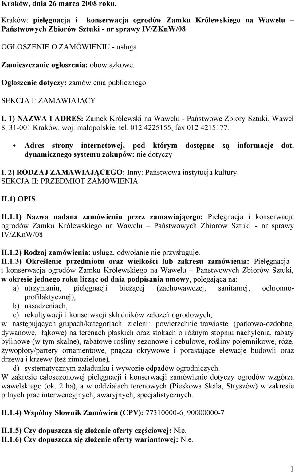 Ogłoszenie dotyczy: zamówienia publicznego. SEKCJA I: ZAMAWIAJĄCY I. 1) NAZWA I ADRES: Zamek Królewski na Wawelu - Państwowe Zbiory Sztuki, Wawel 8, 31-001 Kraków, woj. małopolskie, tel.