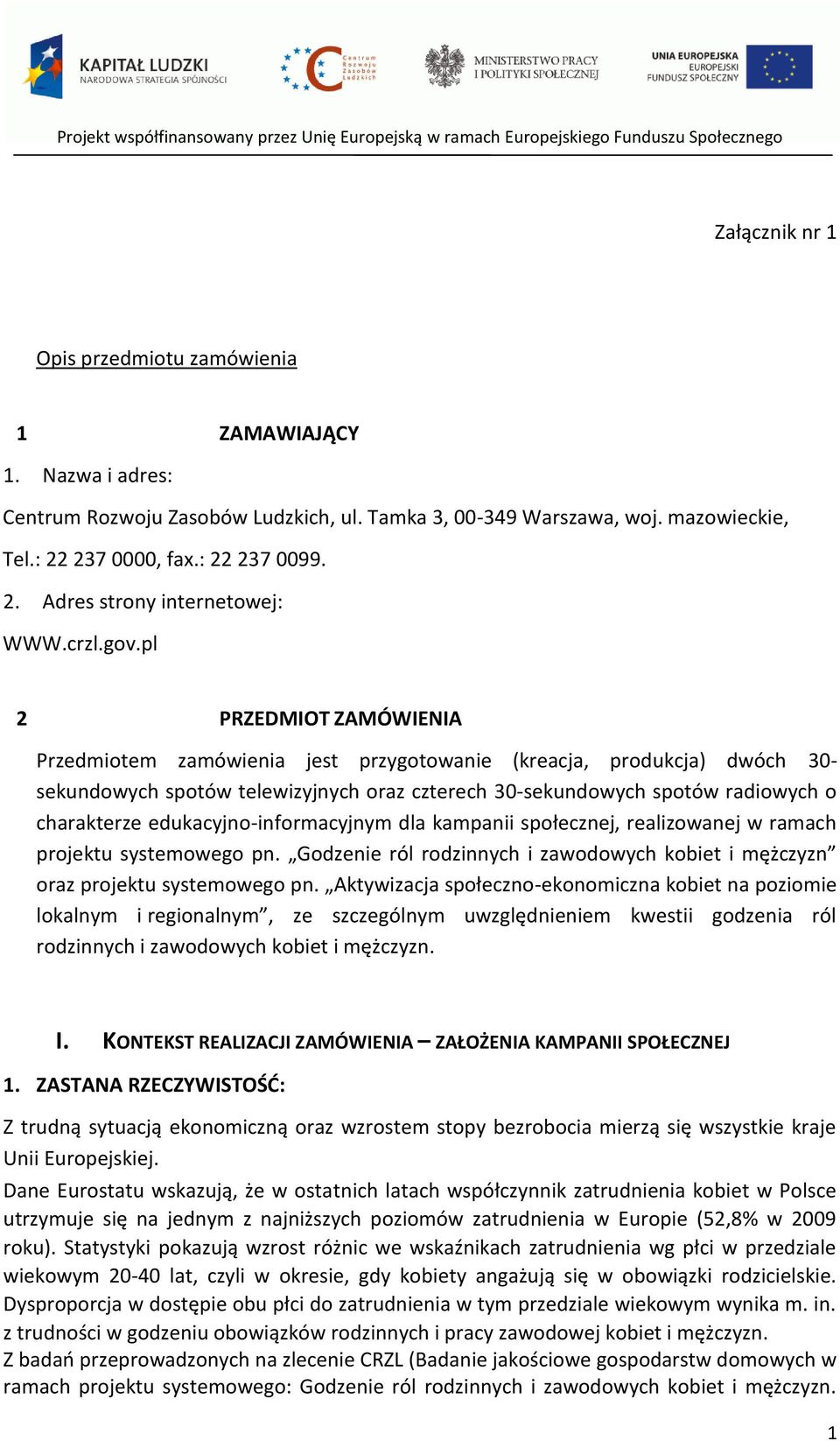 pl 2 PRZEDMIOT ZAMÓWIENIA Przedmiotem zamówienia jest przygotowanie (kreacja, produkcja) dwóch 30- sekundowych spotów telewizyjnych oraz czterech 30-sekundowych spotów radiowych o charakterze