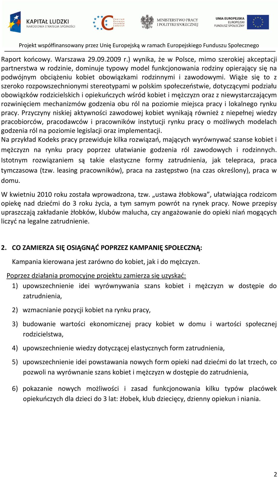 Wiąże się to z szeroko rozpowszechnionymi stereotypami w polskim społeczeostwie, dotyczącymi podziału obowiązków rodzicielskich i opiekuoczych wśród kobiet i mężczyzn oraz z niewystarczającym