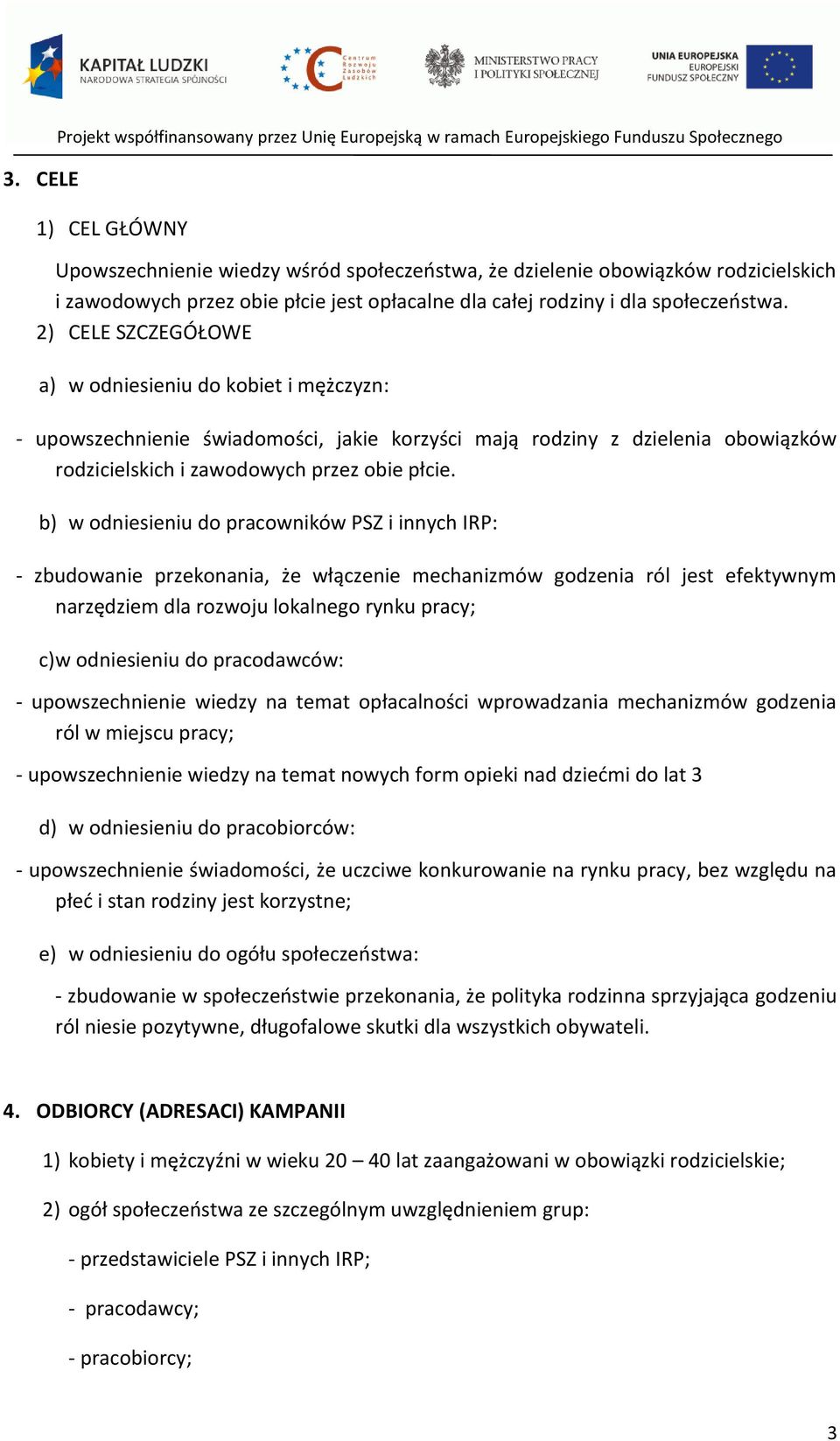 2) CELE SZCZEGÓŁOWE a) w odniesieniu do kobiet i mężczyzn: - upowszechnienie świadomości, jakie korzyści mają rodziny z dzielenia obowiązków rodzicielskich i zawodowych przez obie płcie.