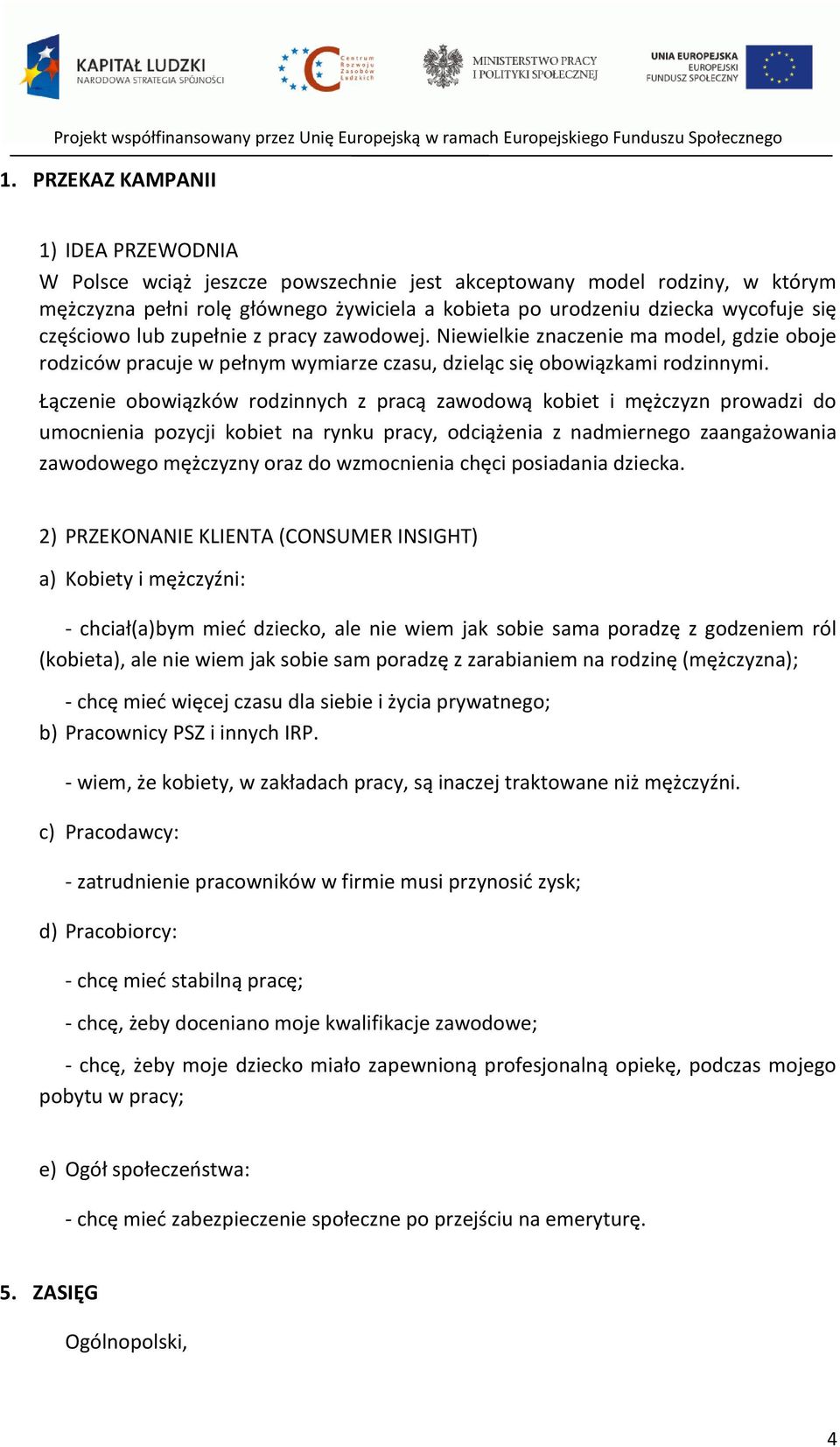 Łączenie obowiązków rodzinnych z pracą zawodową kobiet i mężczyzn prowadzi do umocnienia pozycji kobiet na rynku pracy, odciążenia z nadmiernego zaangażowania zawodowego mężczyzny oraz do wzmocnienia