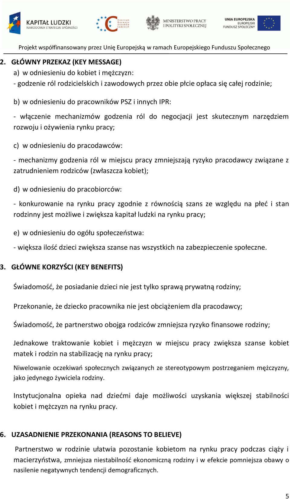 zmniejszają ryzyko pracodawcy związane z zatrudnieniem rodziców (zwłaszcza kobiet); d) w odniesieniu do pracobiorców: - konkurowanie na rynku pracy zgodnie z równością szans ze względu na płed i stan