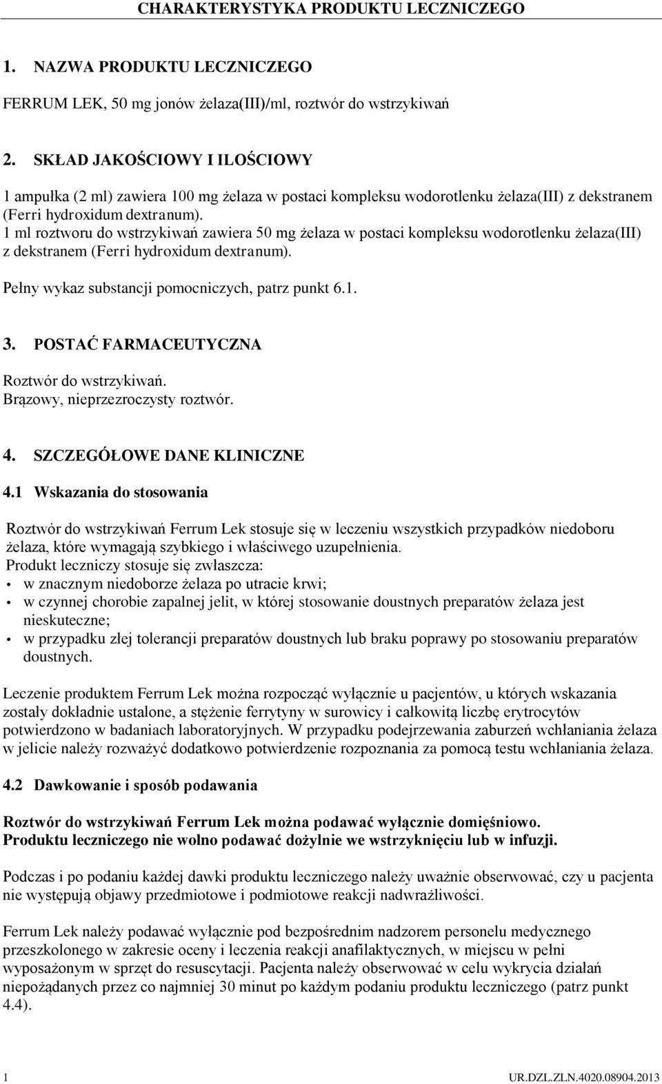 1 ml roztworu do wstrzykiwań zawiera 50 mg żelaza w postaci kompleksu wodorotlenku żelaza(iii) z dekstranem (Ferri hydroxidum dextranum). Pełny wykaz substancji pomocniczych, patrz punkt 6.1. 3.