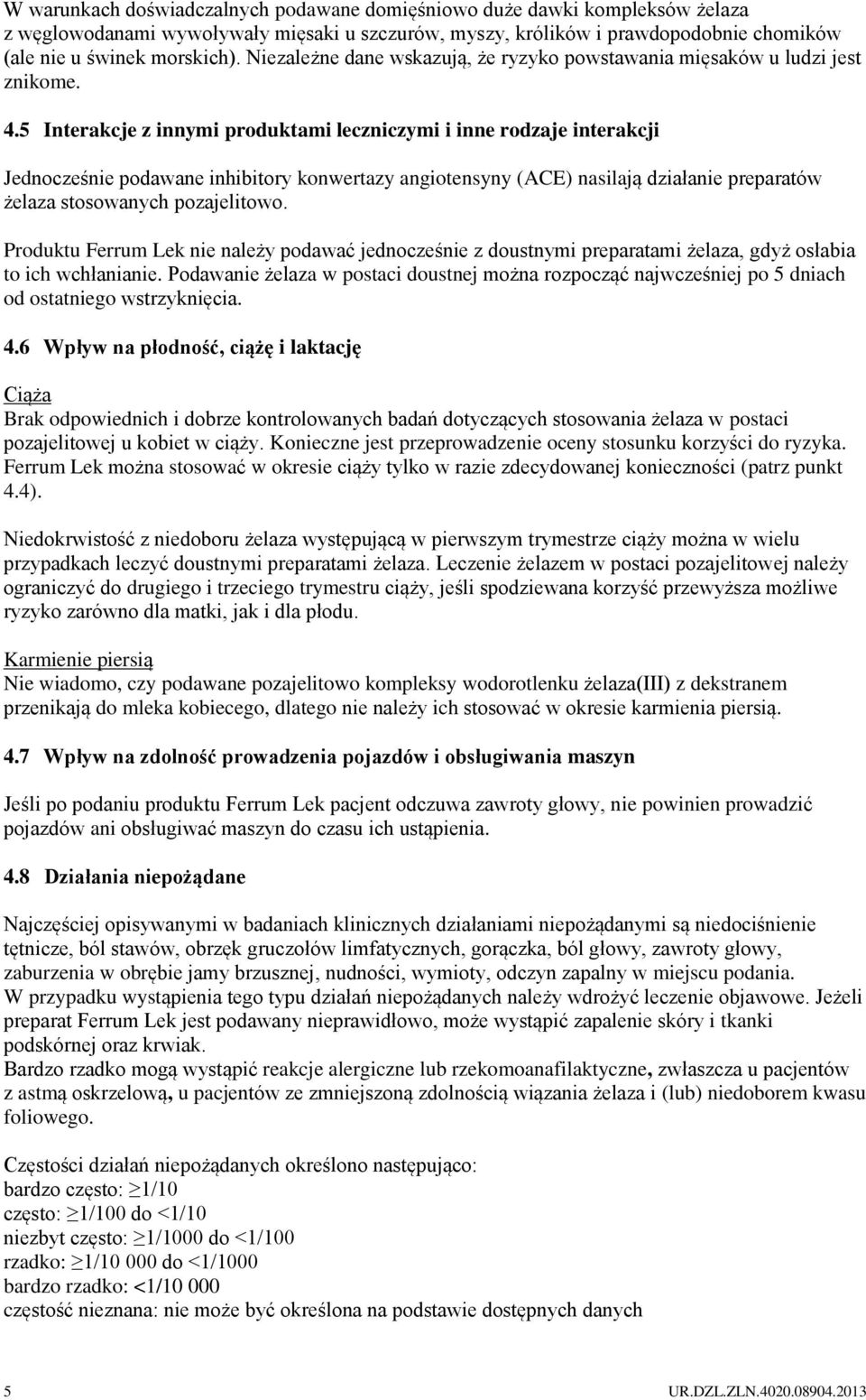 5 Interakcje z innymi produktami leczniczymi i inne rodzaje interakcji Jednocześnie podawane inhibitory konwertazy angiotensyny (ACE) nasilają działanie preparatów żelaza stosowanych pozajelitowo.