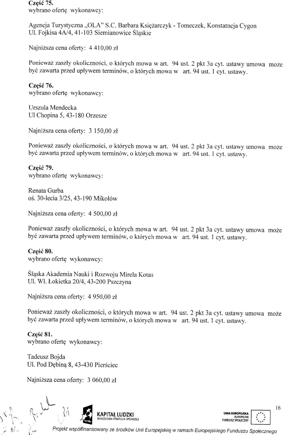 94 ust. 1 cy.t. ustawy. CzqS(76. wybrano ofertg vq/konawc),: Urszula Mendecka Ul Cllropina 5,43-\80 Orzesze NajniZsza cena oferty: 3 150,00 zl Poniewaz zaszly olkoliczno6ci, o kt6rych mor,l'a w art.