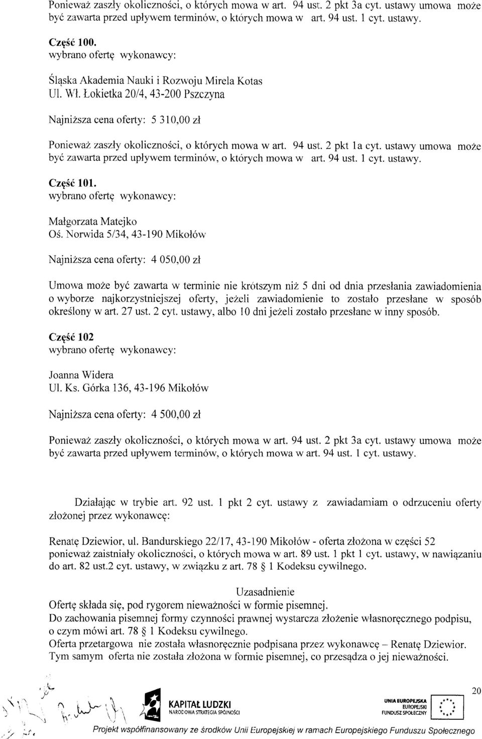 2 pkt la r::y.t. ustawy umowa moze byc zi'twarta przed uplywem termin6w, o ktorych mowa,rry att. 94 ust. 1 cyt. ustawy. CzgSr! 101. wybrano oferte wykonawcy: Malgroy7v1v Matejko OS.