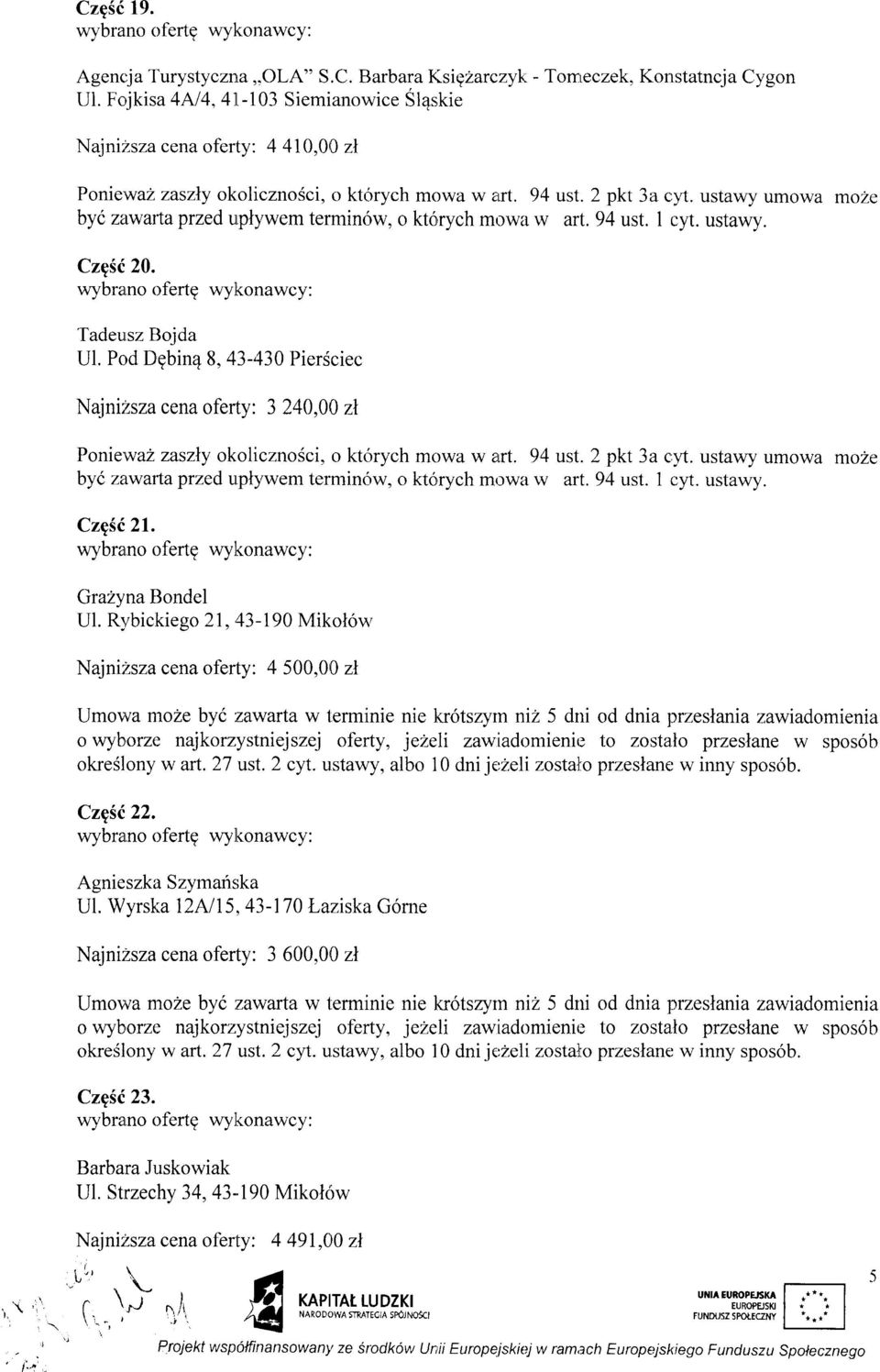 94 ust. cyt. ustawy. Cz93( 20. wybralnofertg wykonawcy: TadeuLsz lojda Ul. Pod Dgbin4 8, 43-430 PierSciec Najni:Zsza cena oferty: 3 240,00 zl Ponie'wa2 zaszly okolicznosci, o ktorych mowa w alrt.