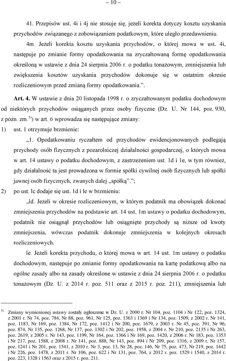 o podatku tonażowym, zmniejszenia lub zwiększenia kosztów uzyskania przychodów dokonuje się w ostatnim okresie rozliczeniowym przed zmianą formy opodatkowania.. Art. 4.