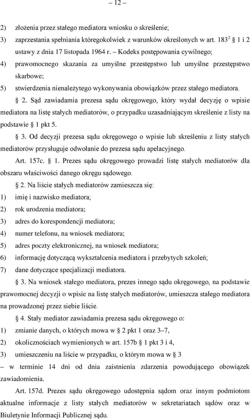 Sąd zawiadamia prezesa sądu okręgowego, który wydał decyzję o wpisie mediatora na listę stałych mediatorów, o przypadku uzasadniającym skreślenie z listy na podstawie 1 pkt 5. 3.