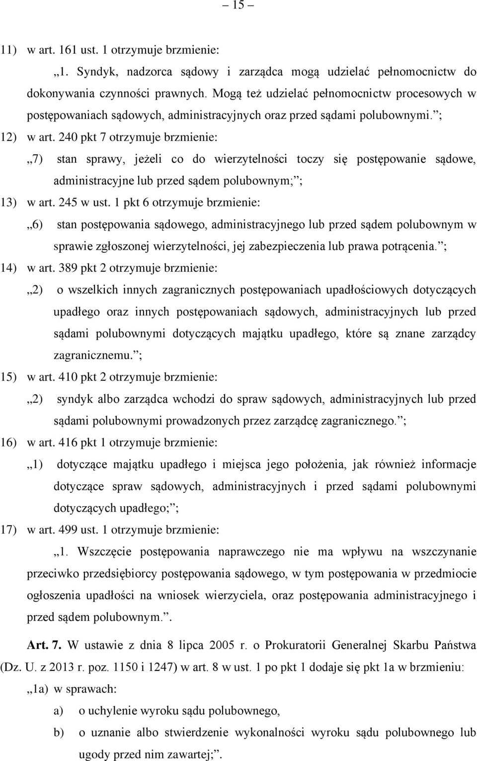 240 pkt 7 otrzymuje brzmienie: 7) stan sprawy, jeżeli co do wierzytelności toczy się postępowanie sądowe, administracyjne lub przed sądem polubownym; ; 13) w art. 245 w ust.