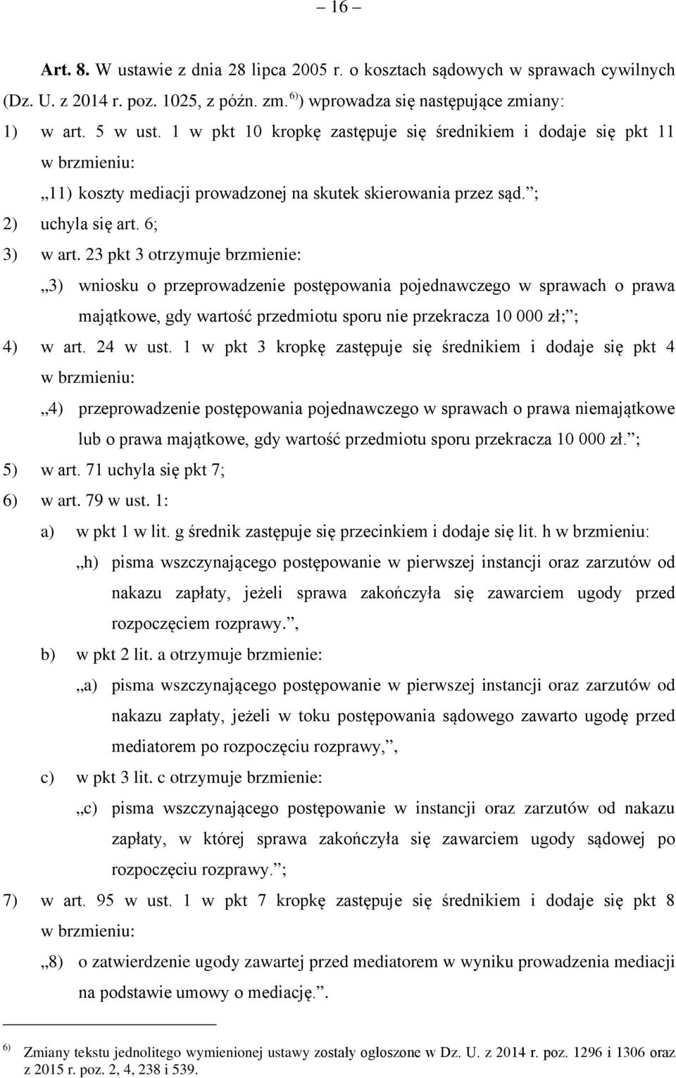 23 pkt 3 otrzymuje brzmienie: 3) wniosku o przeprowadzenie postępowania pojednawczego w sprawach o prawa majątkowe, gdy wartość przedmiotu sporu nie przekracza 10 000 zł; ; 4) w art. 24 w ust.