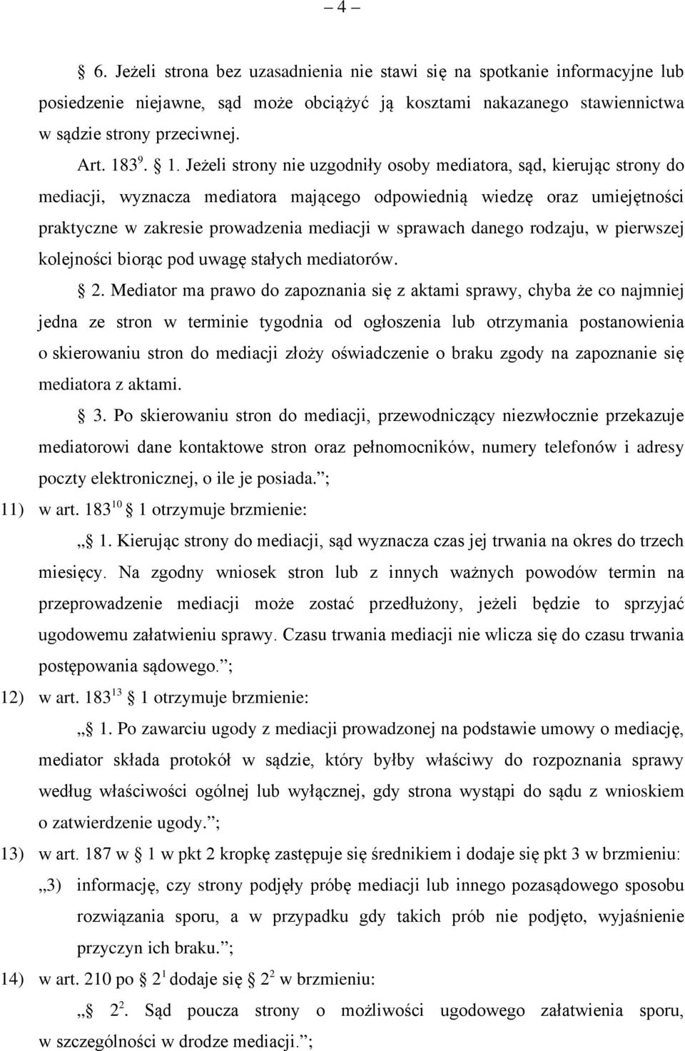 Jeżeli strony nie uzgodniły osoby mediatora, sąd, kierując strony do mediacji, wyznacza mediatora mającego odpowiednią wiedzę oraz umiejętności praktyczne w zakresie prowadzenia mediacji w sprawach