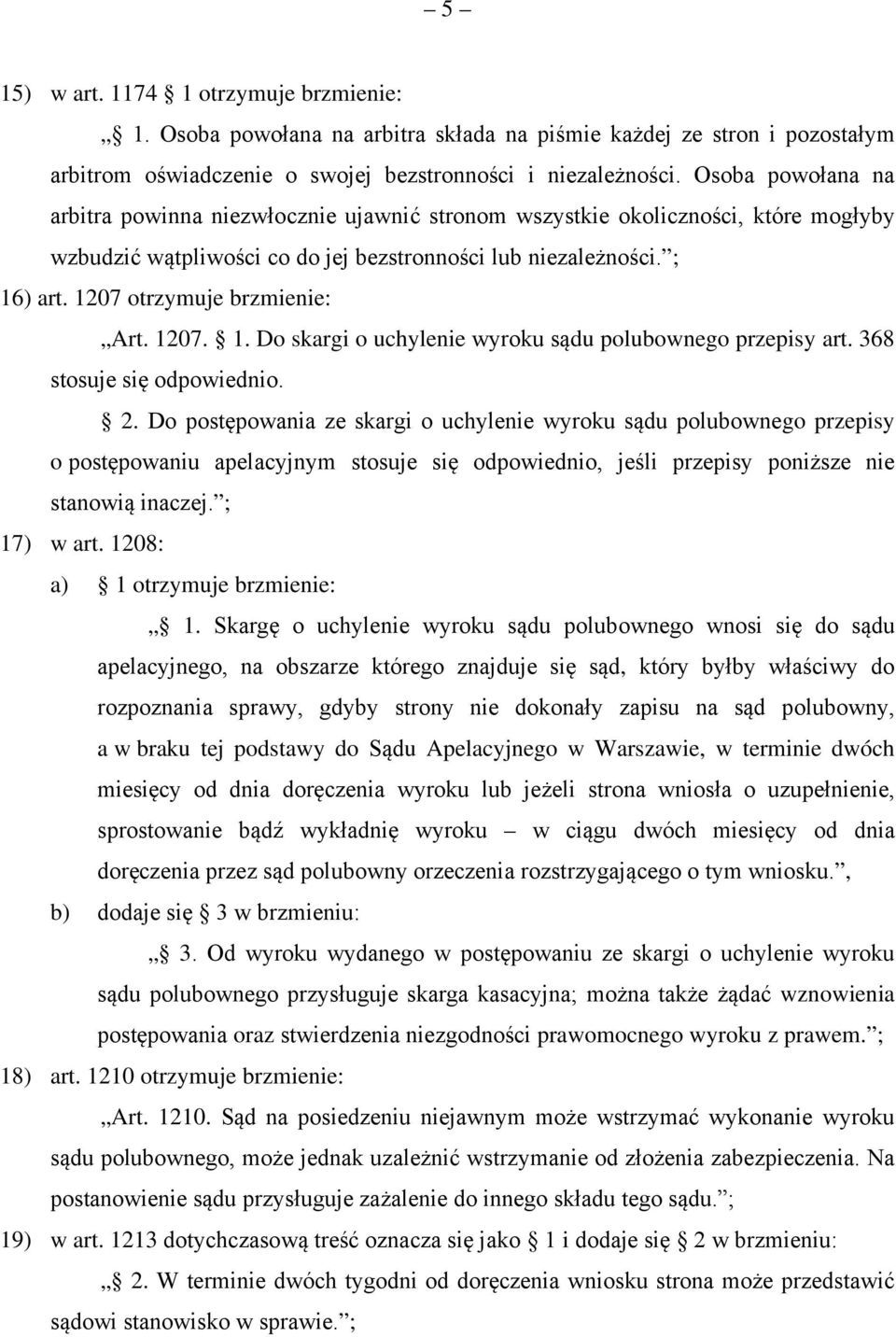 1207 otrzymuje brzmienie: Art. 1207. 1. Do skargi o uchylenie wyroku sądu polubownego przepisy art. 368 stosuje się odpowiednio. 2.