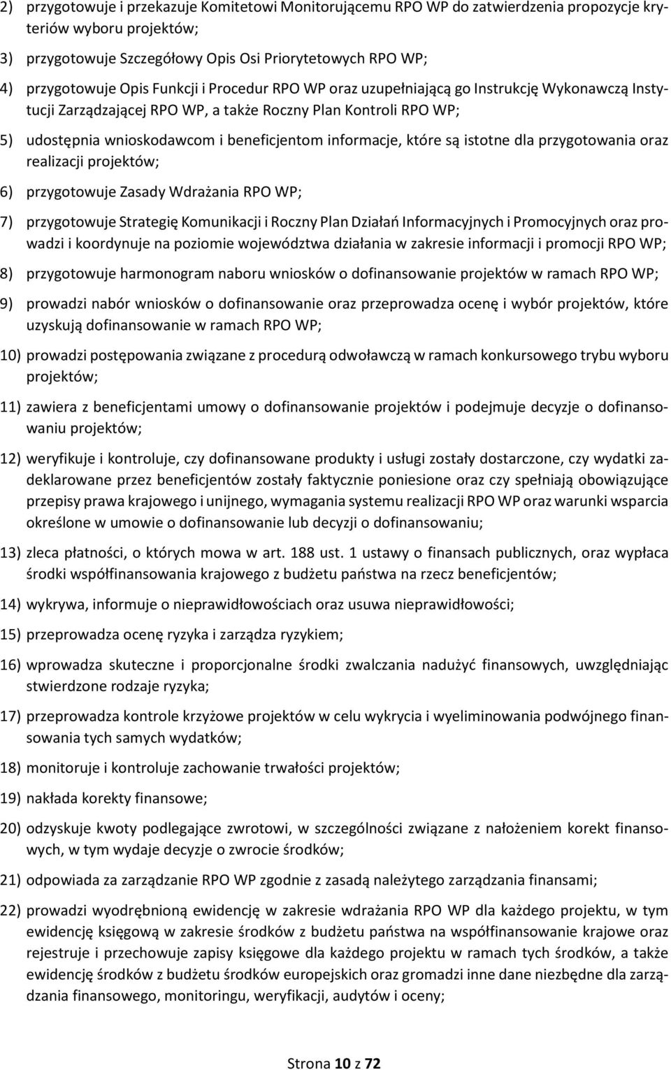 które są istotne dla przygotowania oraz realizacji projektów; 6) przygotowuje Zasady Wdrażania RPO WP; 7) przygotowuje Strategię Komunikacji i Roczny Plan Działań Informacyjnych i Promocyjnych oraz
