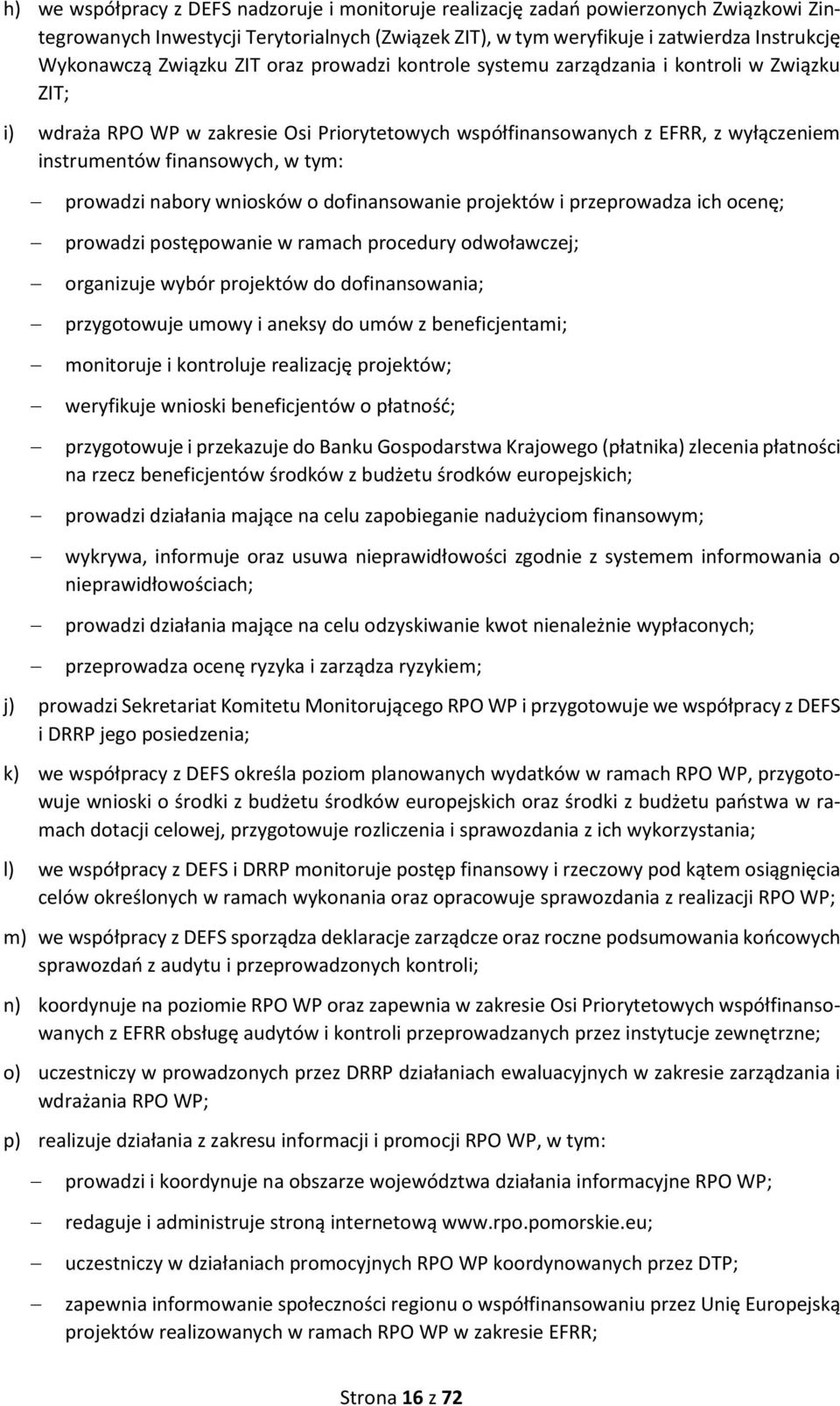 tym: prowadzi nabory wniosków o dofinansowanie projektów i przeprowadza ich ocenę; prowadzi postępowanie w ramach procedury odwoławczej; organizuje wybór projektów do dofinansowania; przygotowuje