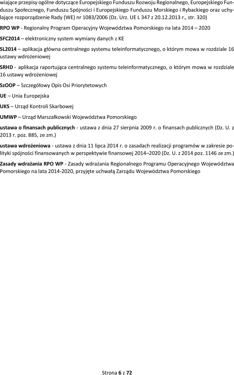 320) RPO WP - Regionalny Program Operacyjny Województwa Pomorskiego na lata 2014 2020 SFC2014 elektroniczny system wymiany danych z KE SL2014 aplikacja główna centralnego systemu teleinformatycznego,